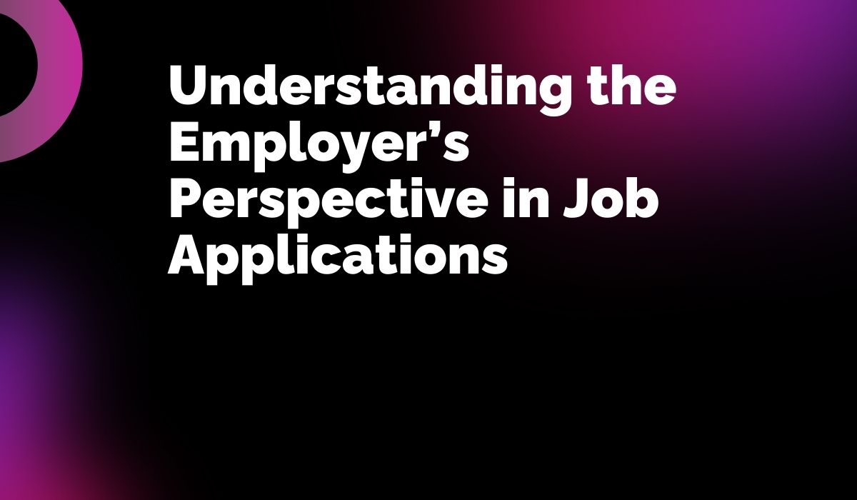 Understanding the Employer’s Perspective in Job Applications